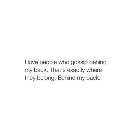 I love people who gossip behind my back that's exactly where they belong behind my back Talking Behind My Back Quotes, Gossip Quotes, Fake Friend Quotes, Cheesy Quotes, Behind My Back, Look Up Quotes, Savage Quotes, Talking Quotes, Funny True Quotes