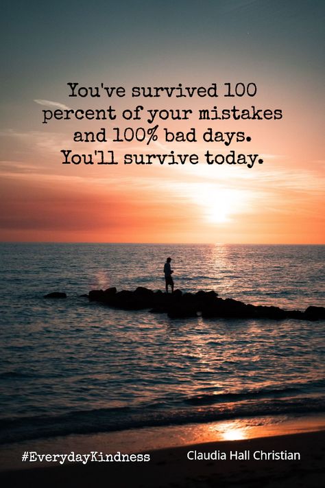 Listen, you've survived 100% of the mistakes that you've made, and, 100% of your worst days. You'll survive today. #EverydayKindness #kindnessmatters #bekind You Have Survived 100% Of Your Worst Days, Kindness Matters, Bad Day, Motivational Quotes, The 100, Quotes, Quick Saves