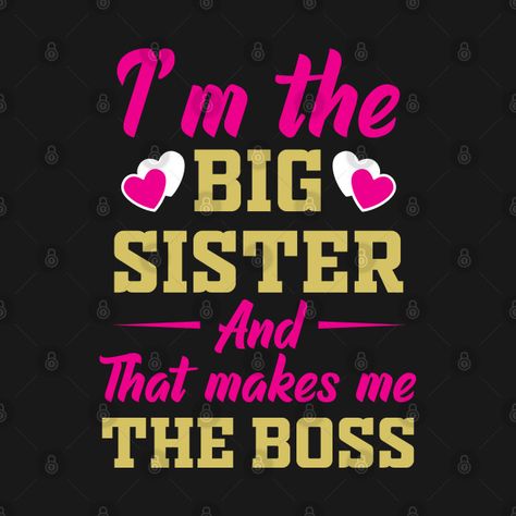 i'm the big sister and that makes me the boss - Im The Big Sister And That Makes Me - T-Shirt | TeePublic Big Sister Quotes Funny, Being A Big Sister Quotes, Big Sister Little Brother Quotes, Younger Brother Quotes, Conscience Quotes, Cute Sister Quotes, Duty Quotes, Little Brother Quotes, Big Brother Quotes