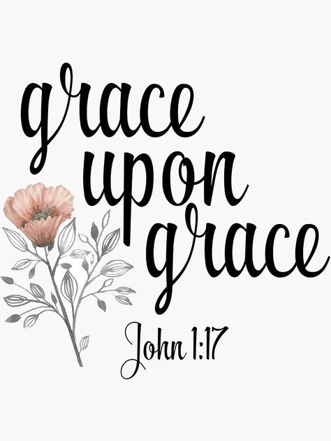 "Grace Upon Grace - John 1:17 - Christian Quote" Stickers by walk-by-faith | Redbubble Gods Grace Quotes, Grace Upon Grace, Grace Quotes, Achievement Quotes, Christian Quote, Inspirational Bible Quotes, Bible Scripture, Bible Verses Quotes Inspirational, Favorite Bible Verses