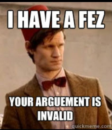 Your argument is invalid Doctor Who Fez, Doctor Who Meme, Matt Smith Doctor, Doctor Who Birthday, Doctor Who Memes, Doctor Who Funny, David Tennant Doctor Who, 13th Doctor, 11th Doctor