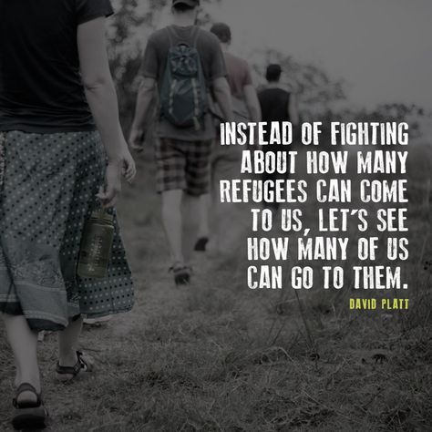 Instead of fighting about how many refugees can come to us, let’s see how many of us can go to them.  – David Platt Refuge Quotes, Refugees Quotes, Poems About Refugees, Refugee Quotes, Helping Refugees, Climate Refugees, Refugee By Alan Gratz, David Platt, French Girl Aesthetic