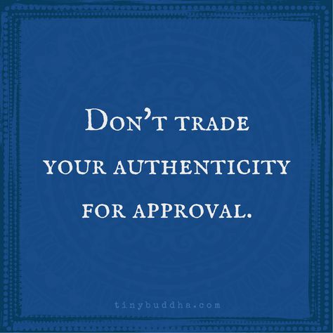 Don't Trade Your Authenticity for Approval - Tiny Buddha Tiny Buddha, Wednesday Motivation, Infp, Infj, Good Thoughts, Note To Self, Great Quotes, Inspiring Quotes, Wisdom Quotes