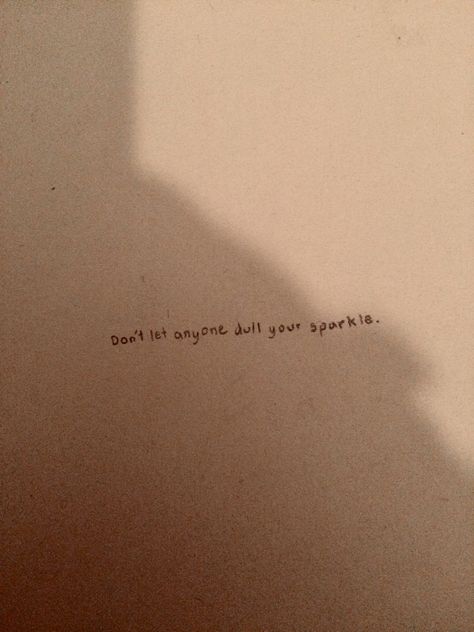 Don’t Let Anyone Steal Your Shine, Dull Your Sparkle Quote, Dont Let Anyone Dull Your Sparkle, Don't Let Anyone Dull Your Sparkle, Dull Quotes, Fred Tattoo, Shine Tattoo, Sparkle Tattoo, Sparkle Quotes