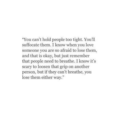 you cant hold people too tight. you'll suffocate them. if they cant breathe you'll lose them either way Suffocate Quotes, Holding On Quotes, Losing You Quotes, Ignore Me Quotes, Ugh Quotes, Lost Myself Quotes, Breathe Quotes, Lost Quotes, Cant Breathe