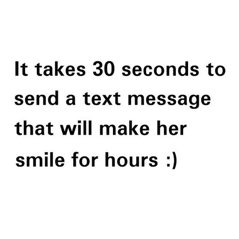 It takes 30 seconds to send a text message that will make her smile for hours It Only Takes A Few Seconds To Text, Ignore Text, I Love You Text, Just Saying Hi, Longing Quotes, Send Me A Message, Text For Her, New Relationship Quotes, Make Her Smile