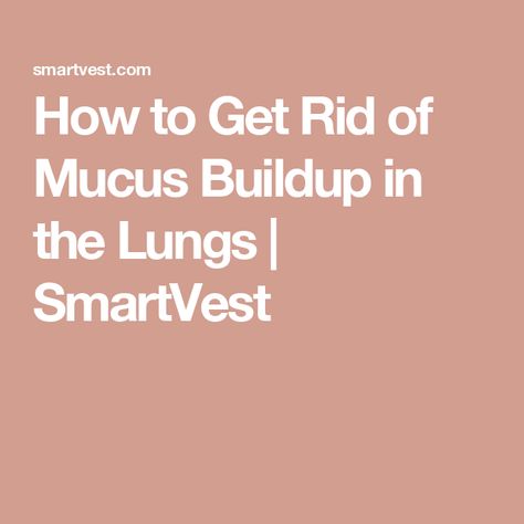 How to Get Rid of Mucus Buildup in the Lungs | SmartVest Get Rid Of Mucus, Getting Rid Of Mucus, Chest Congestion Remedies, Clear Lungs, Getting Rid Of Phlegm, Lung Conditions, Cold Or Allergies, Sick Remedies, Stomach Muscles