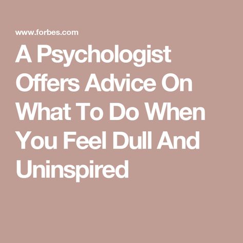 A Psychologist Offers Advice On What To Do When You Feel Dull And Uninspired Finding Purpose, Psychologist, How To Better Yourself, Too Much, Take Care, How Are You Feeling, Lifestyle, Feelings