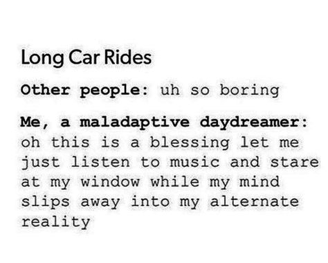 Maladaptive Daydreaming, Long Car Rides, Car Rides, Totally Me, Story Of My Life, Reality Check, E Card, That's Me, I Can Relate