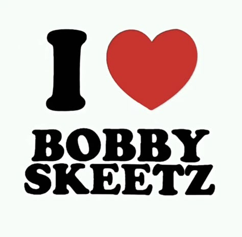 Bobby Skeetz, I Love