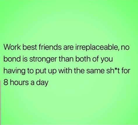 Work  best friends are irreplaceable, no bond is stronger than both of you having to put up with the same shit for 8 hours a day. When Your Bestie Is Not At Work, Work Friends Quotes Humor, Working Without Your Work Bestie, Work Bestie Not At Work, Work Besties Quotes, Work Bestie Quotes Funny, Work Bestie Quotes, Work Friends Quotes, Work Husband