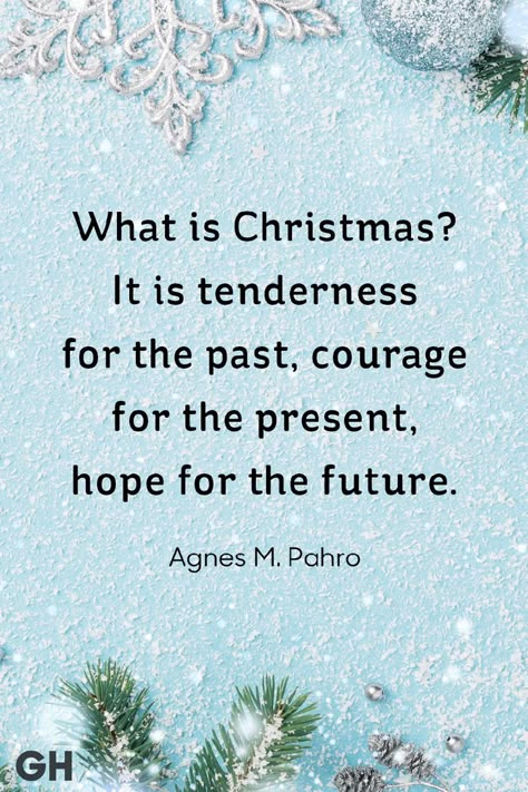 "What is Christmas? It is tenderness for the past, courage for the present, hope for the future." -Agnes M. Pahro. Click through to see more festive Christmas quotes and sayings! #bestchristmasquotes #christmasquotesfunny #christmasquotescute #holidayquotes Best Christmas Quotes, Christmas Quotes Inspirational, Christmas Thoughts, Christmas Card Sayings, Merry Christmas Quotes, Card Sayings, Holiday Quotes, What Is Christmas, Hope For The Future