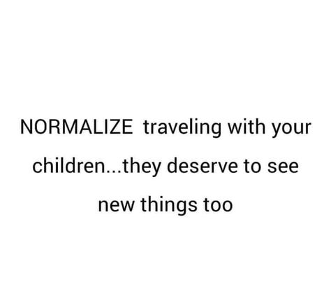 Yes... my kids have been places... they deserve to see places... and now that they are older... road trips soon? Happy Family, Road Trips, And Now, Mom Life, Road Trip, Life Quotes, Road, Quotes