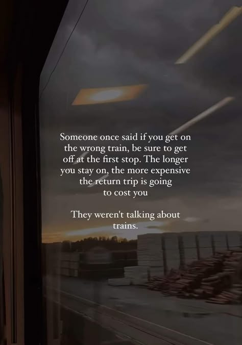 The Longer You Stay On The Wrong Train, Enjoying Life Quotes, Deep Meaning Quotes, Feels Quotes, Incredible Quote, Nature Photography Quotes, Meaning Quotes, Quotes With Pictures, Describe Feelings