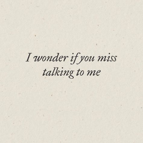 I wonder if you miss talking to me Will I Ever Stop Missing You, Why Are You Not Talking To Me Quotes, I Just Want Someone To Talk To Quotes, Miss Talking To You, Do You Even Miss Me, I Wish You Would Talk To Me, Miss Talking To You Quotes, Not Talking To You Kills Me, I Wonder If You Think Of Me