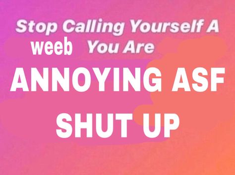 Weeb Slander, Feeling Silly, Yo Momma, Fb Memes, I Can Relate, Shut Up, I Am Awesome, Feelings, Memes