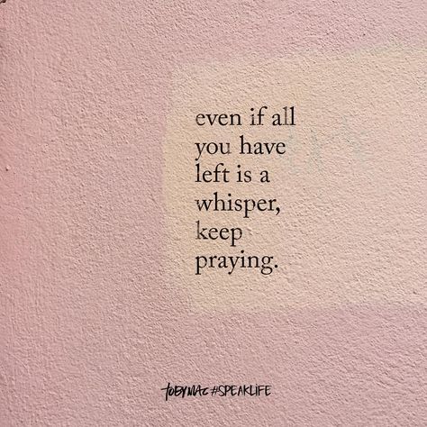 TobyMac #SpeakLife on Instagram: “Even if all you have left is a whisper, keep praying. #speaklife #speaklifequotes #tobymacspeaklife #justawhisper #keeppraying” Aesthetic Prayer, Tobymac Speak Life, Keep Praying, Pray Quotes, Speak Life, Bible Encouragement, Wonderful Words, Good Good Father, Verse Quotes