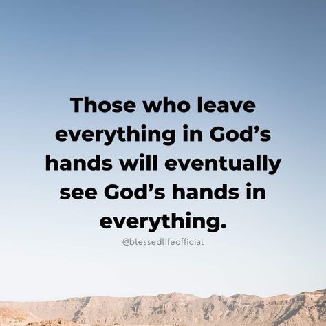 “Those who leave everything in God’s hands will eventually see God’s hands in everything” (Blessed Life Official). #KWMinistries God Bless The Work Of Your Hands, Leave It In Gods Hands, Leave Everything In Gods Hands, In Gods Hands Quotes, Put Everything In Gods Hands Quotes, Those Who Leave Everything In Gods Hands, Hand Quotes, Gods Hand, Blessed Life