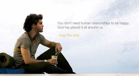 "You don't need human relationships to be happy, God has placed it all around us" - Into the wild Wild Movie Quotes, The Wild Movie, Alexander Supertramp, Christopher Mccandless, Wild Quotes, Wild Movie, Best Movie Quotes, Amazing Man, Movies Quotes