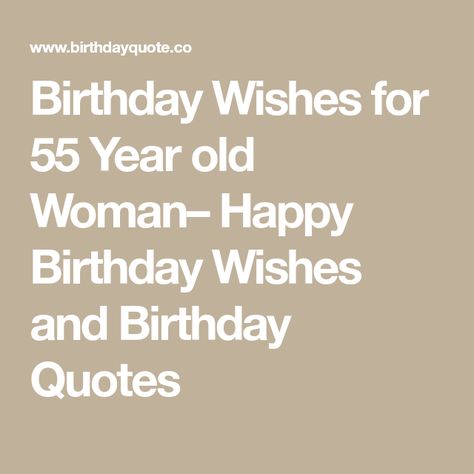 Birthday Wishes for 55 Year old Woman– Happy Birthday Wishes and Birthday Quotes 55 Years Old Quotes, 55 Birthday Quotes, Woman Happy Birthday, Birthday Wishes For Women, Happy 55th Birthday, All The Best Wishes, Woman Happy, 55th Birthday, Birthday Wishes For Myself