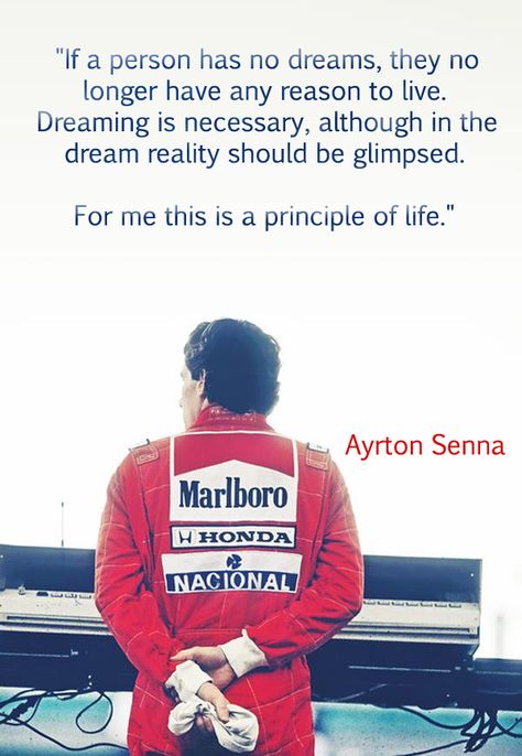 A very inspiring quote by Ayrton Senna (and my personal favourite of his): “If a person has no dreams, they no longer have any reason to live. Dreaming is necessary, although in the dream reality should be glimpsed. For me this is a principle of life”. Formula 1 Quotes Inspiration, Formula 1 Quotes, Ayrton Senna Quotes, F1 Quotes, Reason To Live, Aryton Senna, Racing Quotes, Dream Reality, Formula 1 Car Racing