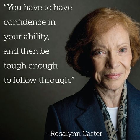 "You have to have confidence in your ability, and then be tough enough to follow through." Rosalynn Carter. #WednesdayWisdom Rosalynn Carter Quotes, Rosalynn Carter, 2024 Quotes, Inspiration Words, Wednesday Wisdom, Let Your Light Shine, First Lady, The Words, Best Quotes