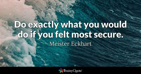 Do exactly what you would do if you felt most secure. - Meister Eckhart #brainyquote #QOTD #advice #wave Meister Eckhart Quotes, Groucho Marx Quotes, Napoleon Quotes, Behind Every Successful Man, Rodney Dangerfield, Meister Eckhart, Groucho Marx, Brainy Quotes, Successful Men