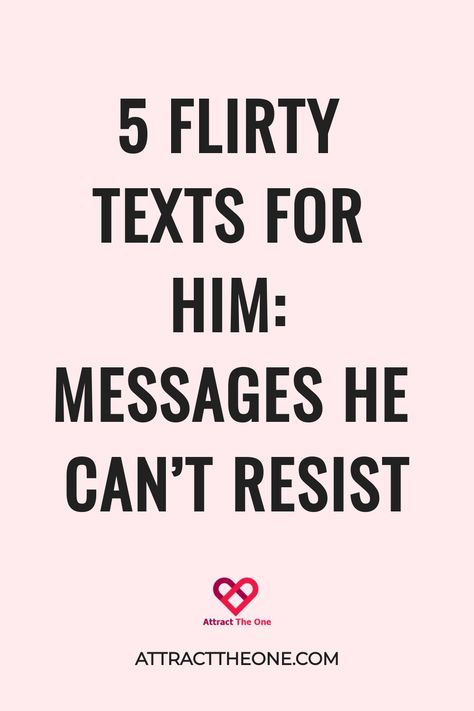 5 flirty texts for him: messages he can't resist, attracttheone.com logo at bottom. Texts To Make Him Want You, Flirty Texts For Him Funny, Text To Make Him Want You, Flirty Messages For Him Texts, Flirty Texts For Him Messages, Romantic Texts For Him, Flirty Messages, Sweet Texts For Him, Cute Messages For Him