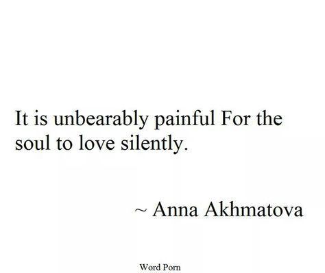 It is unbearably painful for the soul to love silently ~ Anna Akhmatova Silent Love Quotes, Killing Quotes, The L Words, Scorpio Queen, Anna Akhmatova, Silent Love, Fantasy Quotes, Brainy Quotes, Positive Attitude Quotes