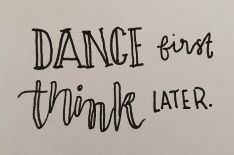 Dance first think later Dance First Think Later, First Dance, Calligraphy, Bullet Journal