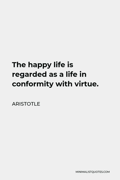 Aristotle Quote: The happy life is regarded as a life in conformity with virtue. Virtue Quotes, Ethics Quotes, Virtue Ethics, Aristotle Quotes, William Blake, The Happy, Food For Thought, Thoughts Quotes, Happy Life