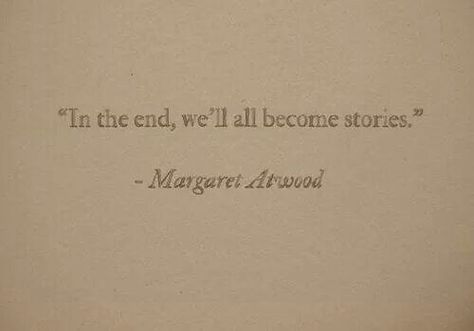 "In the end, we'll all become stories." ~ Margaret Atwood In The End We All Become Stories Tattoo, We Are All Stories In The End Tattoo, End Of Our Story Quotes, We’re All Stories In The End Tattoo, We're All Stories In The End, In The End We All Become Stories, End Story Quote, In The End We'll All Become Stories, Tattoo Sentences