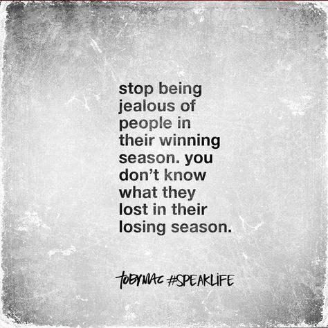 Stop being jealous of people in their winning season. You don't know what they lost in their losing season. Stop Being Jealous, Toby Mac Quotes, Tobymac Speak Life, Being Jealous, Winning Season, Toby Mac, Speak Life, Positive Words, Just Saying