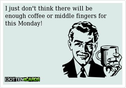 I Hate Mondays, Hate Mondays, E Card, Ecards Funny, Not Enough, Bones Funny, Enough Is Enough, True Stories, A Coffee