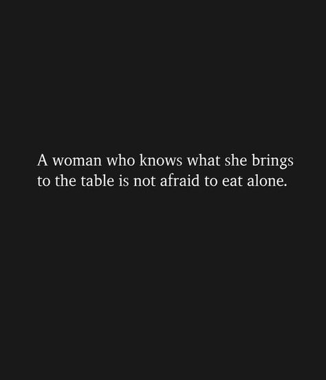 Eating Quotes, Eating Alone, Quotes Happiness, She Quotes, Not Afraid, Self Love Quotes, Who Knows, The Table, Woman Quotes