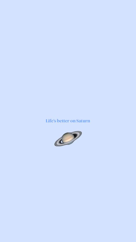 Life’s better on Saturn Lifes Better On Saturn Wallpaper, Lifes Better On Saturn, Saturn Wallpapers, Saturn Tattoo, Wallpaper Ideas, Blue Aesthetic, Outer Space, Life Is Good, White Background