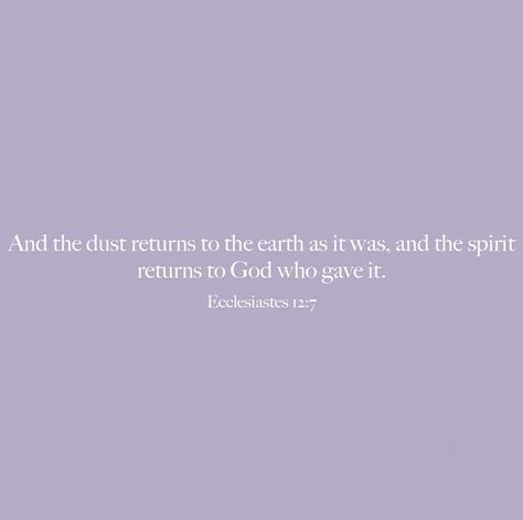 And the dust returns to the earth as it was, and the spirit returns to God who gave it. Ashes To Ashes Dust To Dust Bible Verse, Bible Verse Ecclesiastes, Psalm 119 11, Ecclesiastes 12, He Is My Everything, Psalm 119, Bible Prayers, As It Was, Pretty Quotes