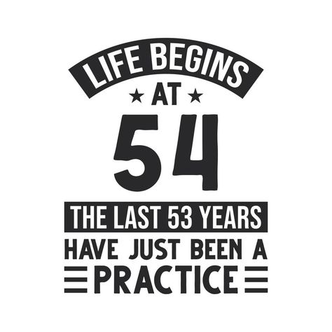 54th birthday design. Life begins at 54, The last 53 years have just been a practice Happy Birthday Man, 54th Birthday, 55th Birthday, Bday Cards, Funny Messages, Birthday Design, Birthday Humor, Birthday Quotes, Happy Birthday