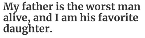 The Word Father Rotted, Fathers And Daughters Quotes, My Father Is The Worst Man Alive, Bad Father Aesthetic, Fathers Daughter Quotes, I Am My Father's Daughter Quotes, Father Issue Aesthetic, I Am Not My Father, I Am My Father's Daughter