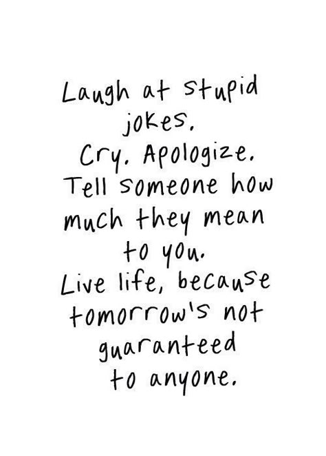 laugh at stupid jokes. cry, apologise. tell someone how much they mean to you. live life, because tomorrow’s not guaranteed to anyone Street Art Quotes, Quotes Tumblr, Movies Quotes, Trendy Quotes, New Quotes, Great Quotes, Quotes Deep, Live Life, Inspirational Words