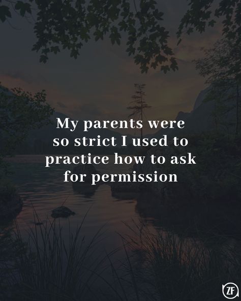 My parents were so strict I used to practice how to ask for permission How To Make Your Parents Proud, How To Ask Strict Parents To Go Out, How To Convince Your Parents To Say Yes To Anything, Being A Present Parent Quotes, When Parents Don't Understand You, Strict Parents Quotes, Parents Quotes, Strict Parents, You Broke Me