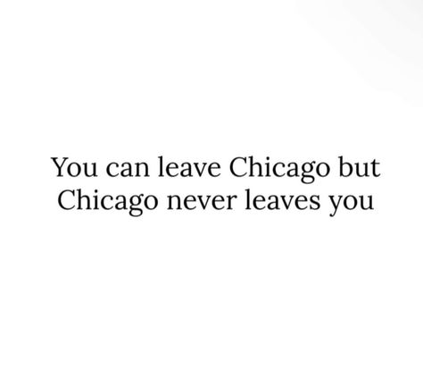 Chicago Quotes, Never Leave You, Chicago, My Style, Quotes, Quick Saves