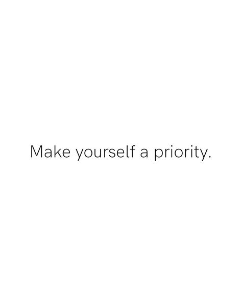 Make Yourself Priority, Priorities Quotes, Make Yourself A Priority, 2025 Vision, Real Life Quotes, Make Yourself, Real Life, Vision Board, Life Quotes