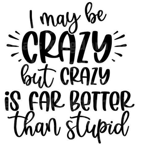 I may be Crazy but crazy is far better than stupid SVG Cut File - Personal Use #svg #svgquotes #svgideas #svgfiles #freesvg #svgdesigns Quotes Svg Free, Svg Free Files For Cricut, Cricut Quotes, Teacher Appreciation Quotes, Cricut Funny, Sarcastic Svg, Quotes Friends, Quotes Christmas, Free Svg Files For Cricut