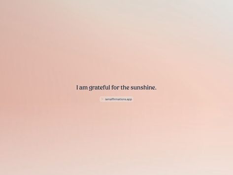 I am grateful for the sunshine. 

From the I am app: https://iamaffirmations.app/download Meditation Quotes, I Am Grateful, The Sunshine, Meditation, Quotes