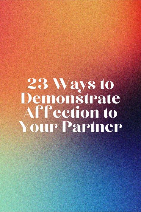 23 Ways to Demonstrate Affection to Your Partner