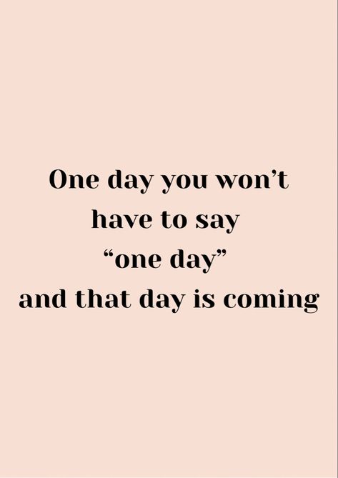 Your Day Will Come Quotes, My Day Will Come Quotes, One Day I Want To Honestly Say I Made It, Day One Quotes, Better Days Quotes, Someday Quotes, Whiteboard Quotes, One Day Quotes, Mindset Quotes Inspiration