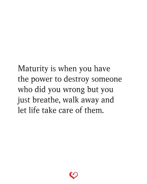 Maturity is when you have the power to destroy someone who did you wrong but you just breathe, walk away and let life take care of them. When You Have The Power To Destroy, Power To Destroy Someone, Destroying Someone Quotes, People Who Did You Wrong Quotes, Letting People Be Wrong About You Quotes, Reputation Quotes, Maturity Is When, Maturity Quotes, Wrong Quote