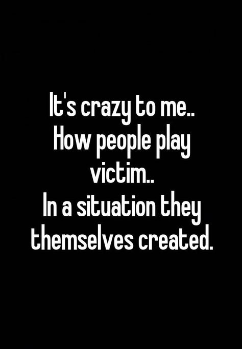 It’s crazy to me how people play victimr in a situation they themselves created. Quotes For People Who Play Victim, Quotes About Crazy People, Some People Play The Victim So Well, People Who Always Play The Victim Quotes, Someone Who Always Plays Victim, Crazy People Quotes, Don’t Act Like You’re The Victim, People Are Crazy, Paz Mental