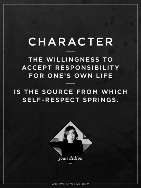 "Character. The willingness to accept responsibility for one's own life. Is the source from which self-respect springs." - Joan Didion #WWWQuotesToLiveBy Joan Didion Quotes, Nursing Inspiration, 16 Quotes, Joan Didion, Rising Strong, Fun Sayings, Social Commentary, Character Quotes, Writers And Poets